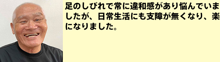 足のしびれで常に違和感があり悩んでいましたが、日常生活にも支障が無くなり、楽になりました。